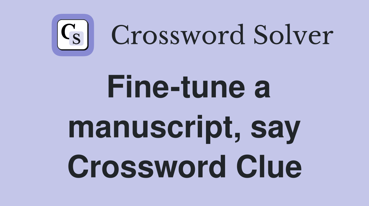 Fine-tune a manuscript, say Crossword Clue