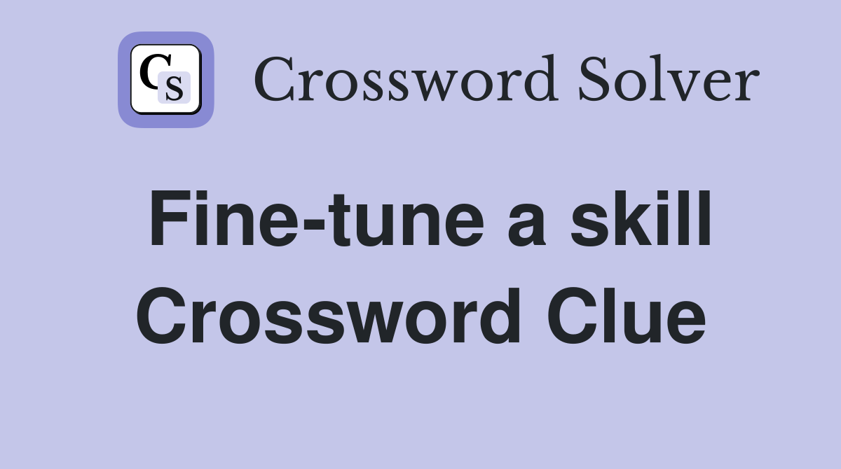 Fine-tune a skill Crossword Clue