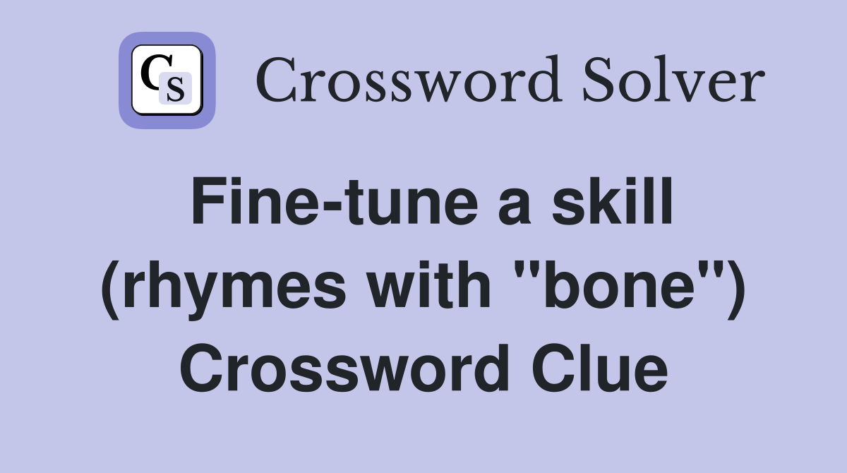 Fine-tune a skill (rhymes with "bone") Crossword Clue