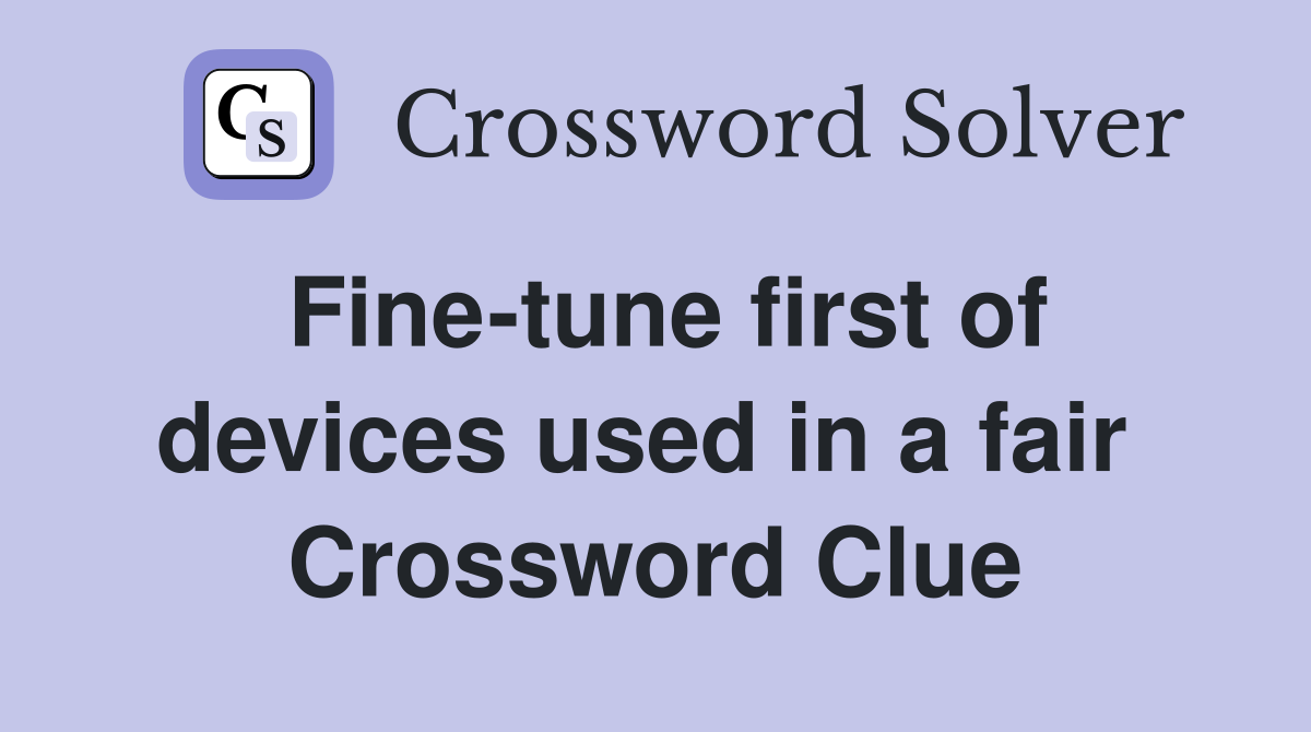 Fine-tune first of devices used in a fair  Crossword Clue