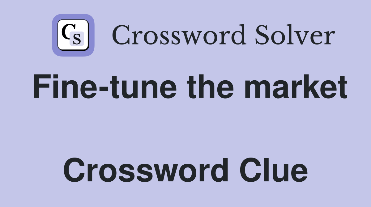 Fine-tune the market  Crossword Clue