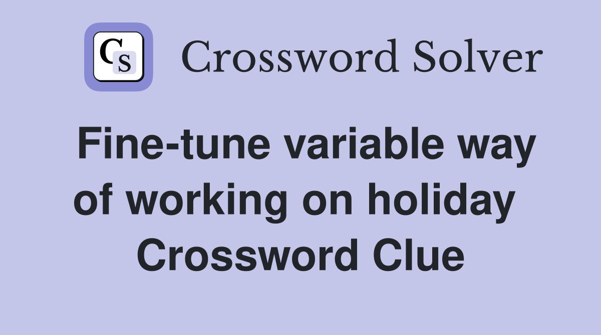 Fine-tune variable way of working on holiday  Crossword Clue