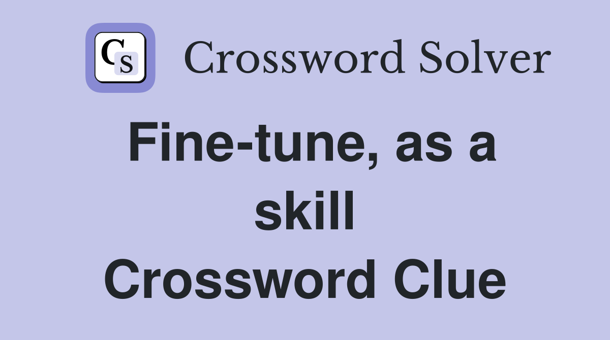 Fine-tune, as a skill Crossword Clue