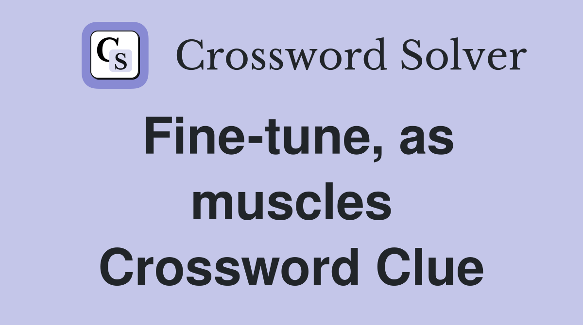 Fine-tune, as muscles Crossword Clue
