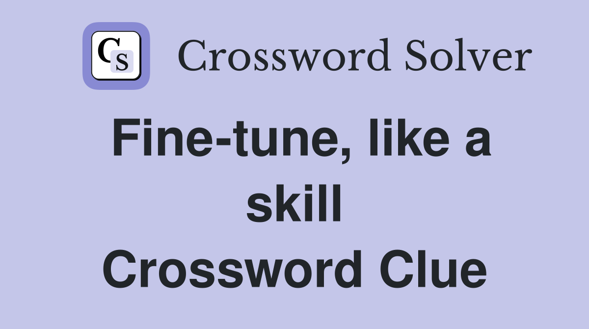 Fine-tune, like a skill Crossword Clue