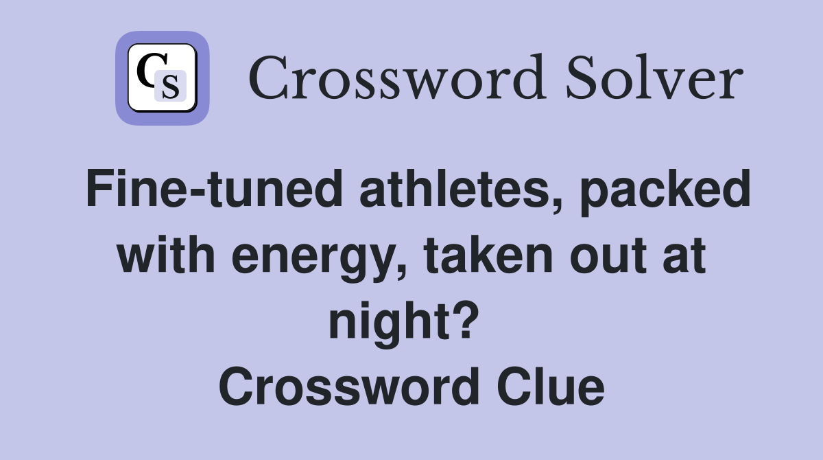 Fine-tuned athletes, packed with energy, taken out at night?  Crossword Clue