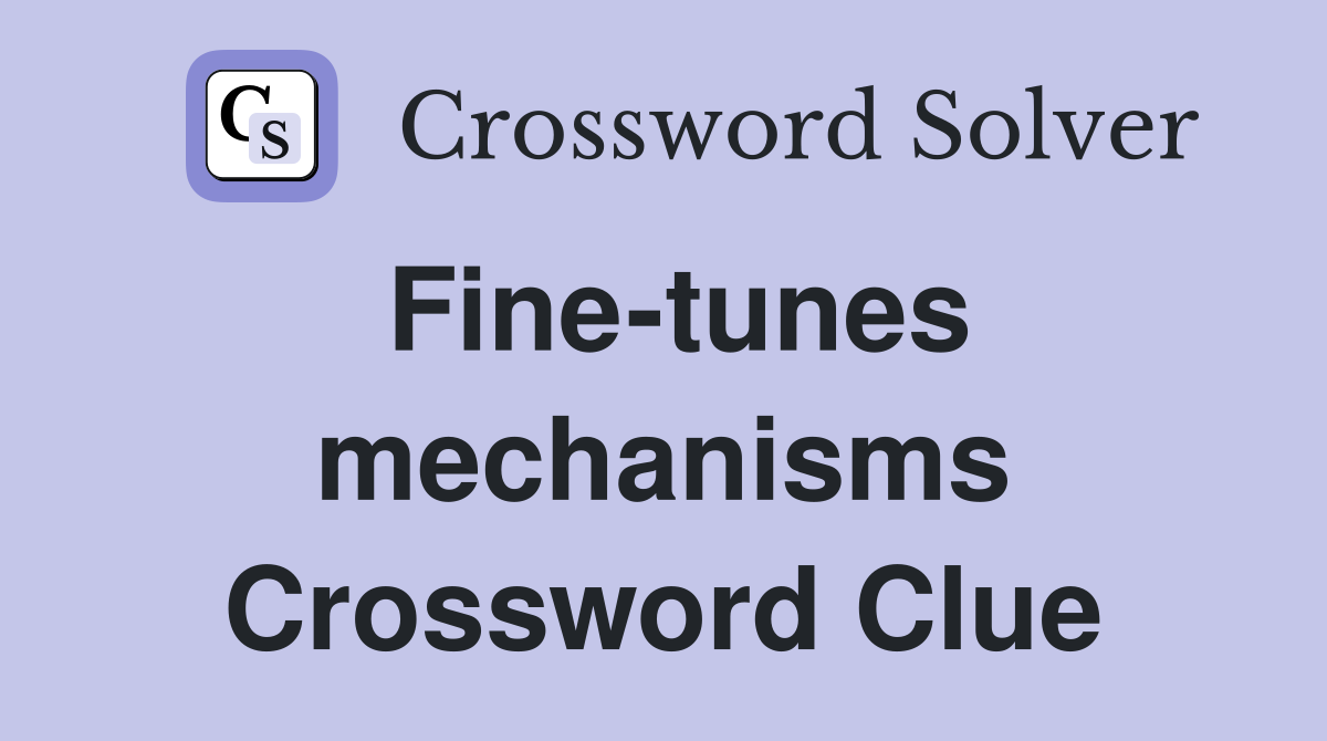 Fine-tunes mechanisms Crossword Clue