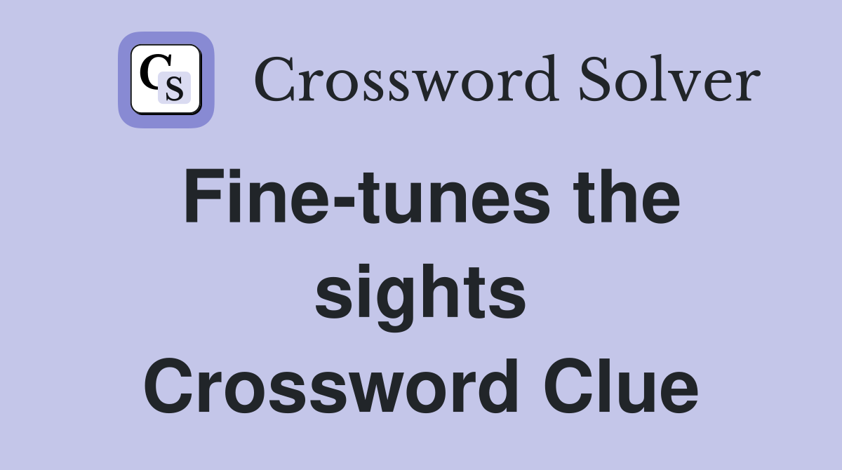 Fine-tunes the sights Crossword Clue