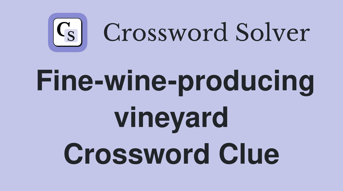 Fine-wine-producing vineyard Crossword Clue