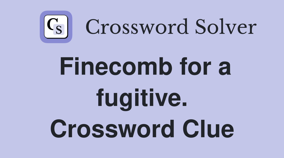Finecomb for a fugitive. Crossword Clue