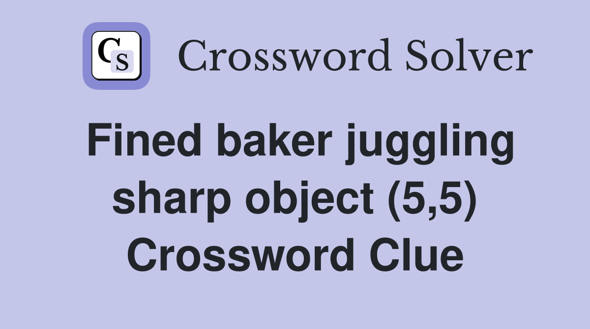 Fined baker juggling sharp object (5,5) Crossword Clue