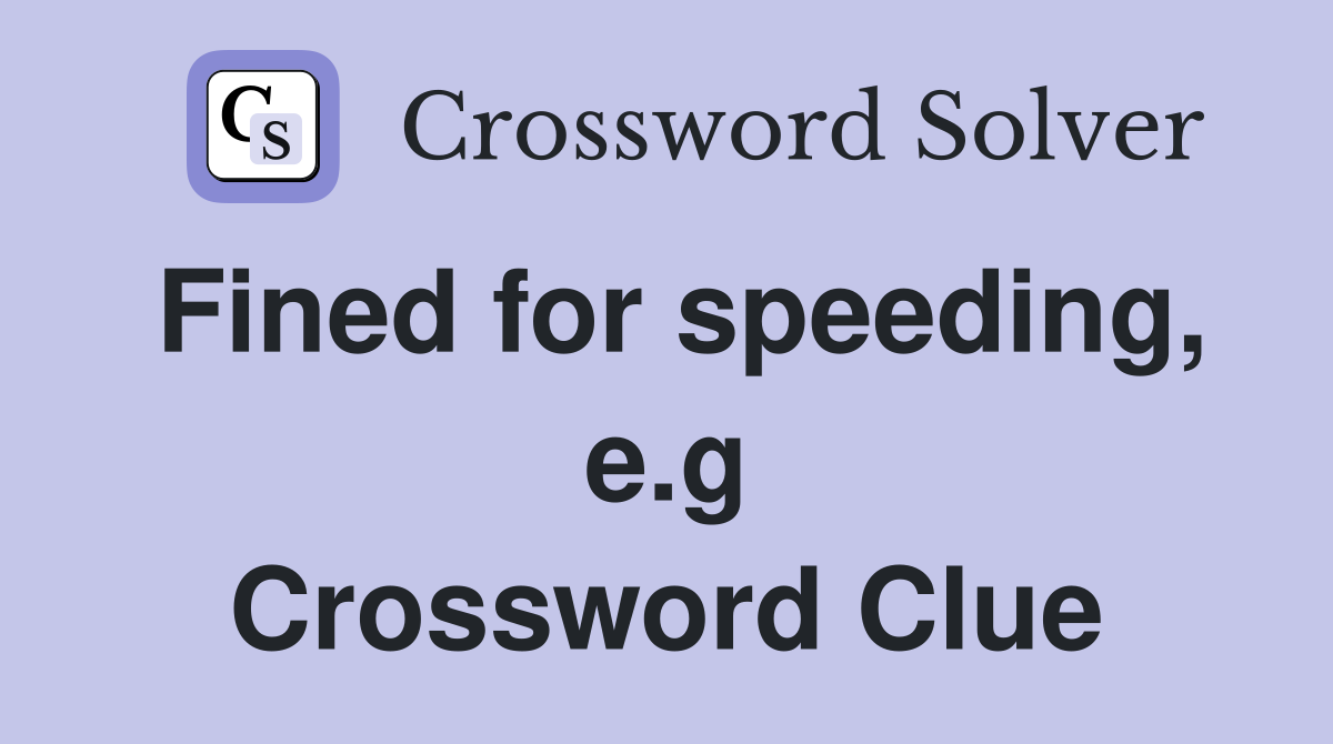 Fined for speeding, e.g Crossword Clue