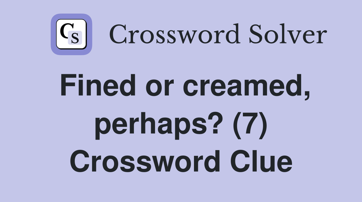 Fined or creamed, perhaps? (7) Crossword Clue