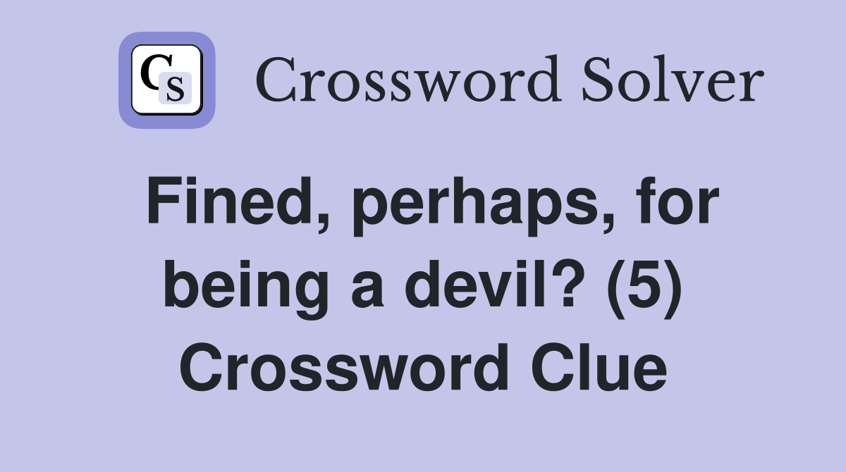 Fined, perhaps, for being a devil? (5) Crossword Clue