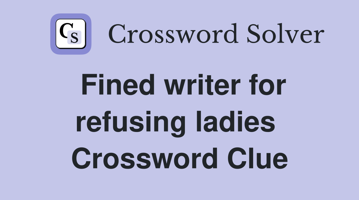 Fined writer for refusing ladies  Crossword Clue