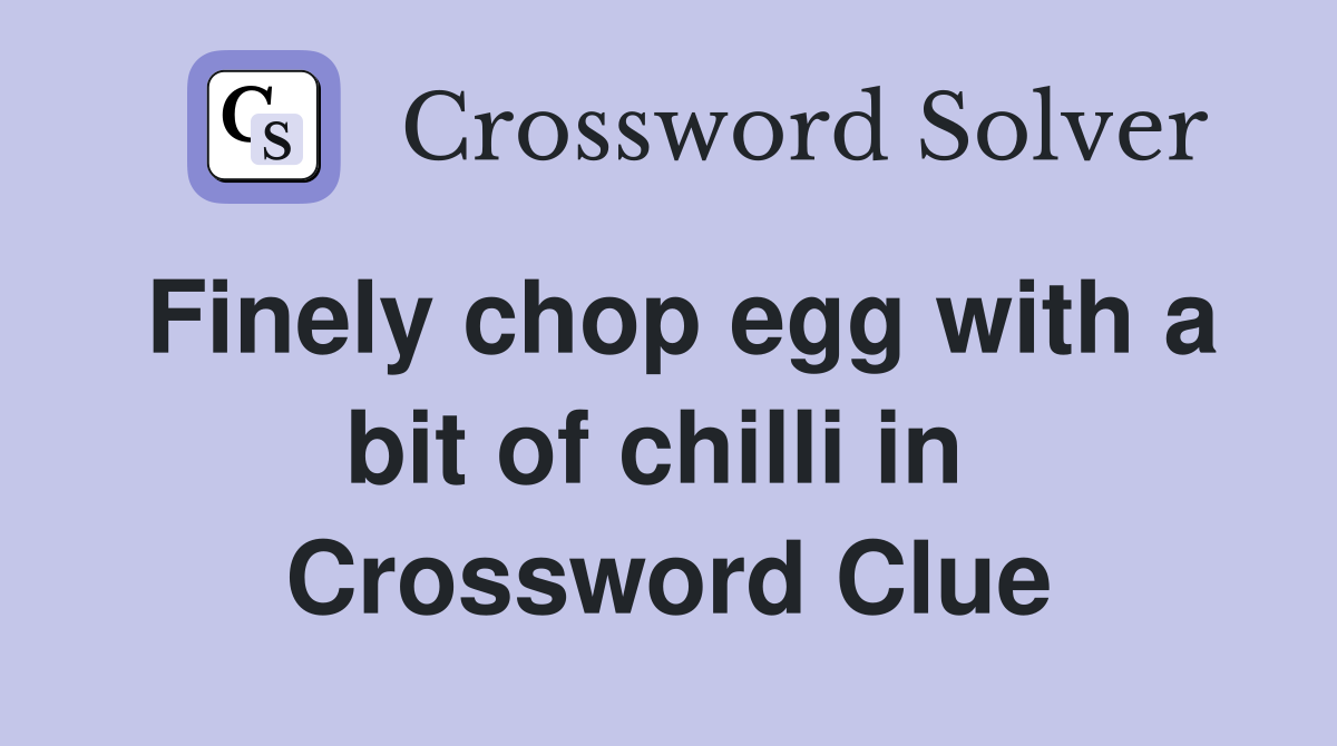 Finely chop egg with a bit of chilli in  Crossword Clue