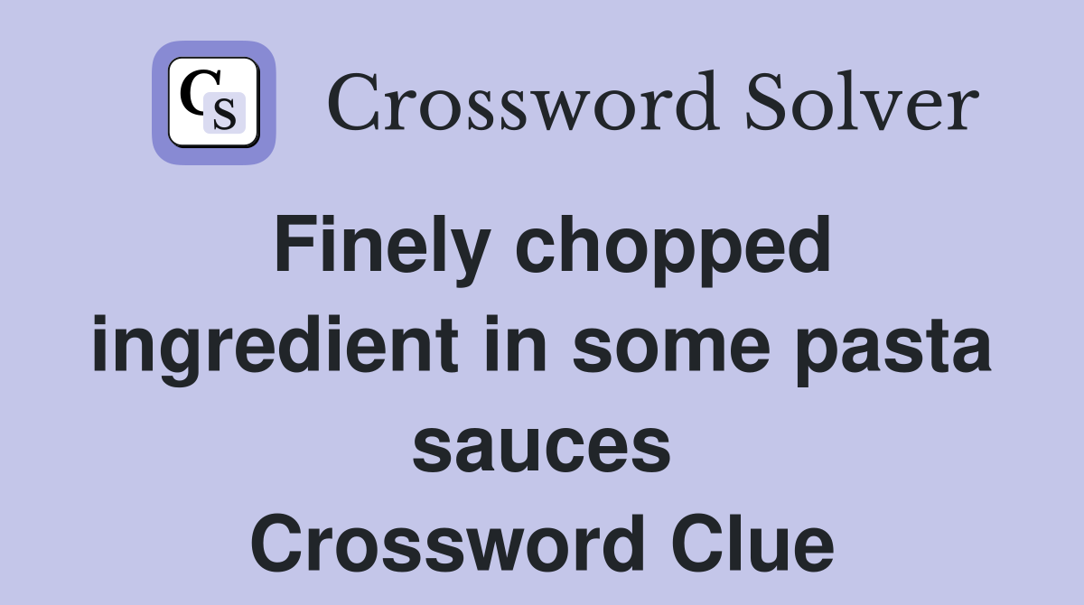 Finely chopped ingredient in some pasta sauces Crossword Clue
