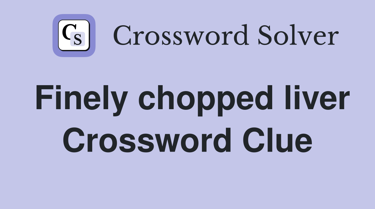 Finely chopped liver Crossword Clue