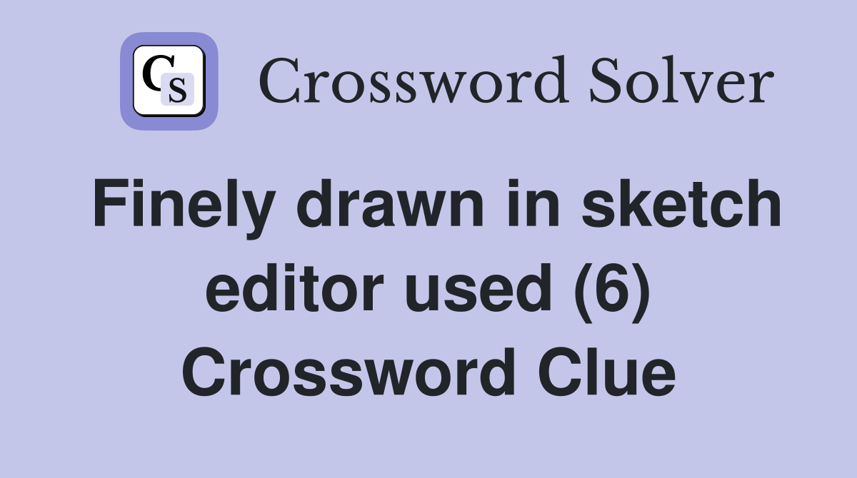 Finely drawn in sketch editor used (6) Crossword Clue