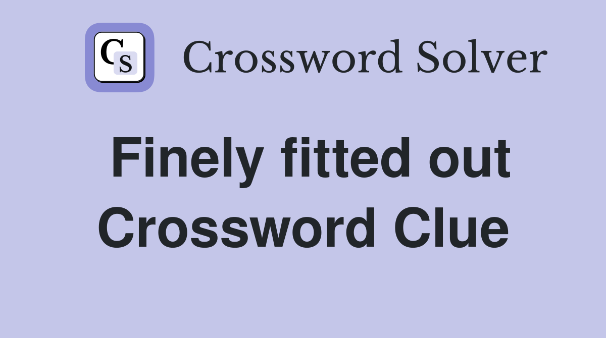 Finely fitted out Crossword Clue