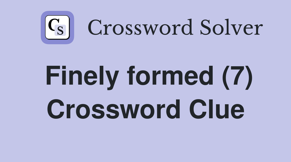 Finely formed (7) Crossword Clue