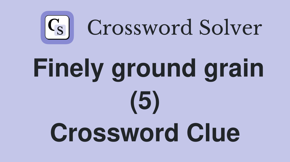 Finely ground grain (5) Crossword Clue