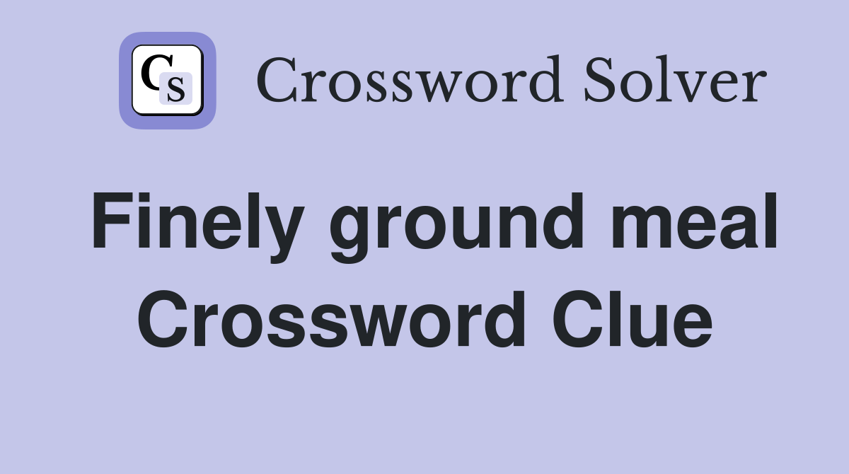 Finely ground meal Crossword Clue Answers Crossword Solver