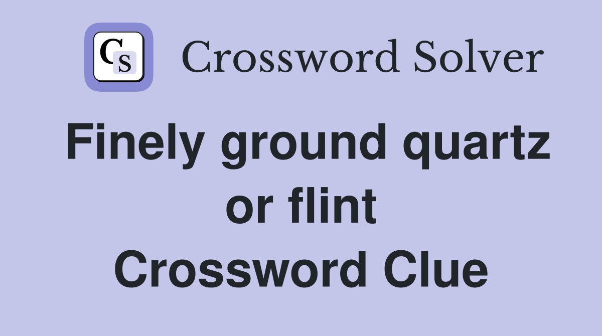 Finely ground quartz or flint Crossword Clue