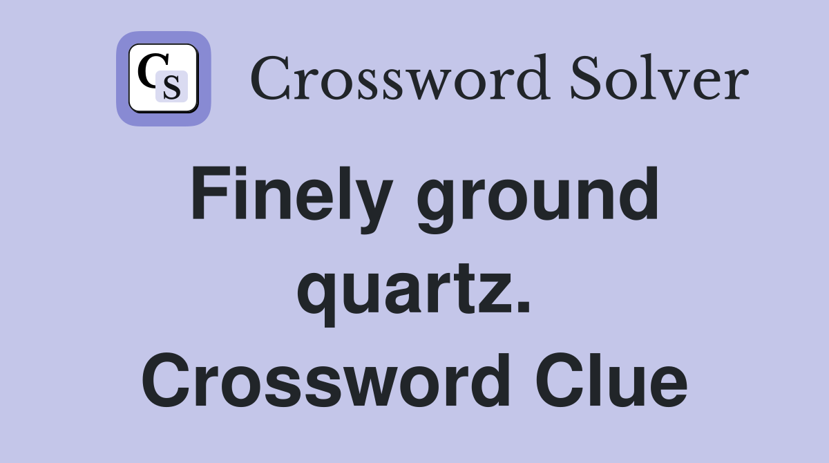 Finely ground quartz. Crossword Clue
