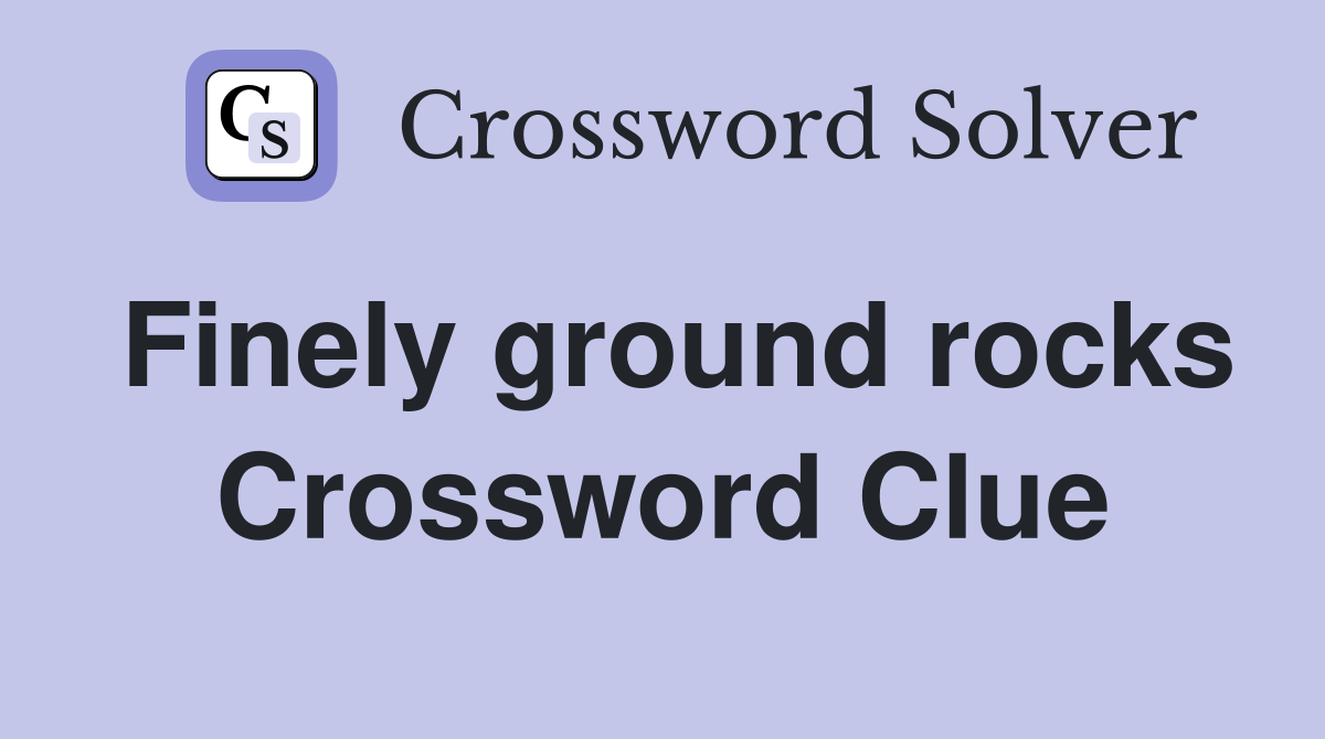 Finely ground rocks Crossword Clue