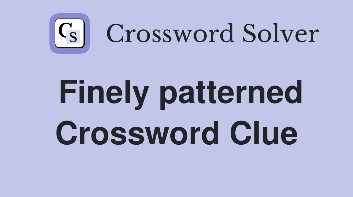 Finely patterned Crossword Clue
