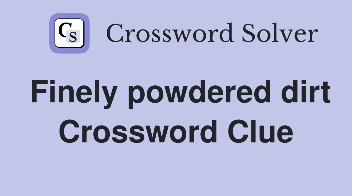Finely powdered dirt Crossword Clue