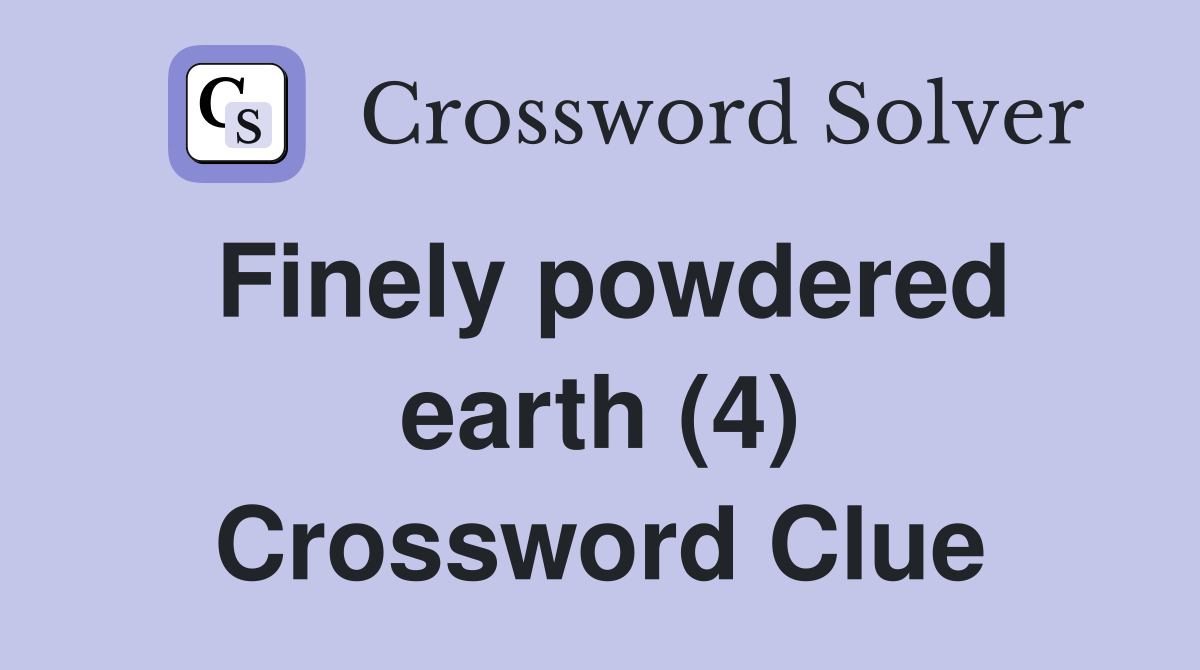 Finely powdered earth (4) Crossword Clue