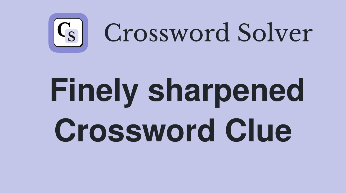 Finely sharpened Crossword Clue