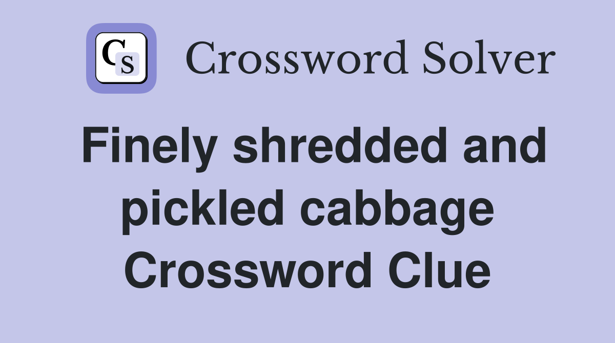 Finely shredded and pickled cabbage Crossword Clue