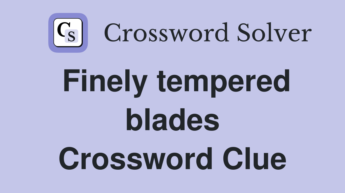 Finely tempered blades Crossword Clue