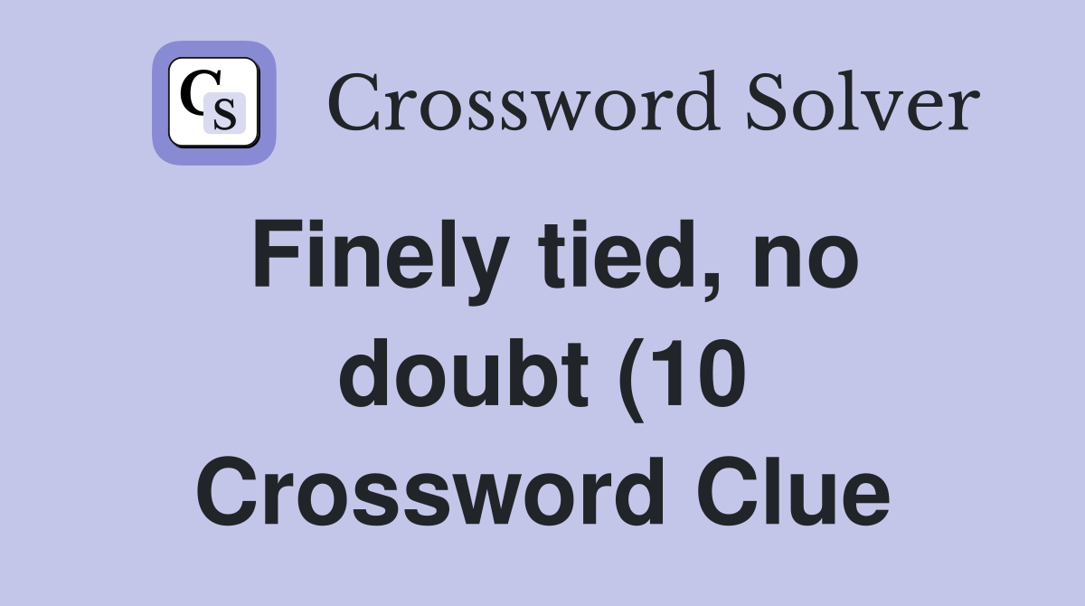 Finely tied no doubt (10) Crossword Clue Answers Crossword Solver Finely tied no doubt (10) Crossword Clue Answers Crossword Solver