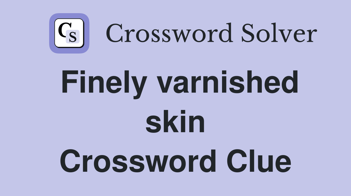 Finely varnished skin Crossword Clue