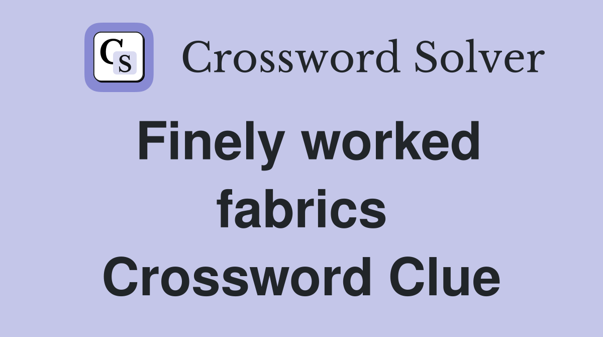 Finely worked fabrics Crossword Clue
