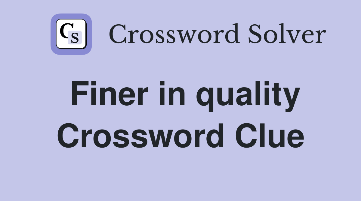 Finer in quality Crossword Clue