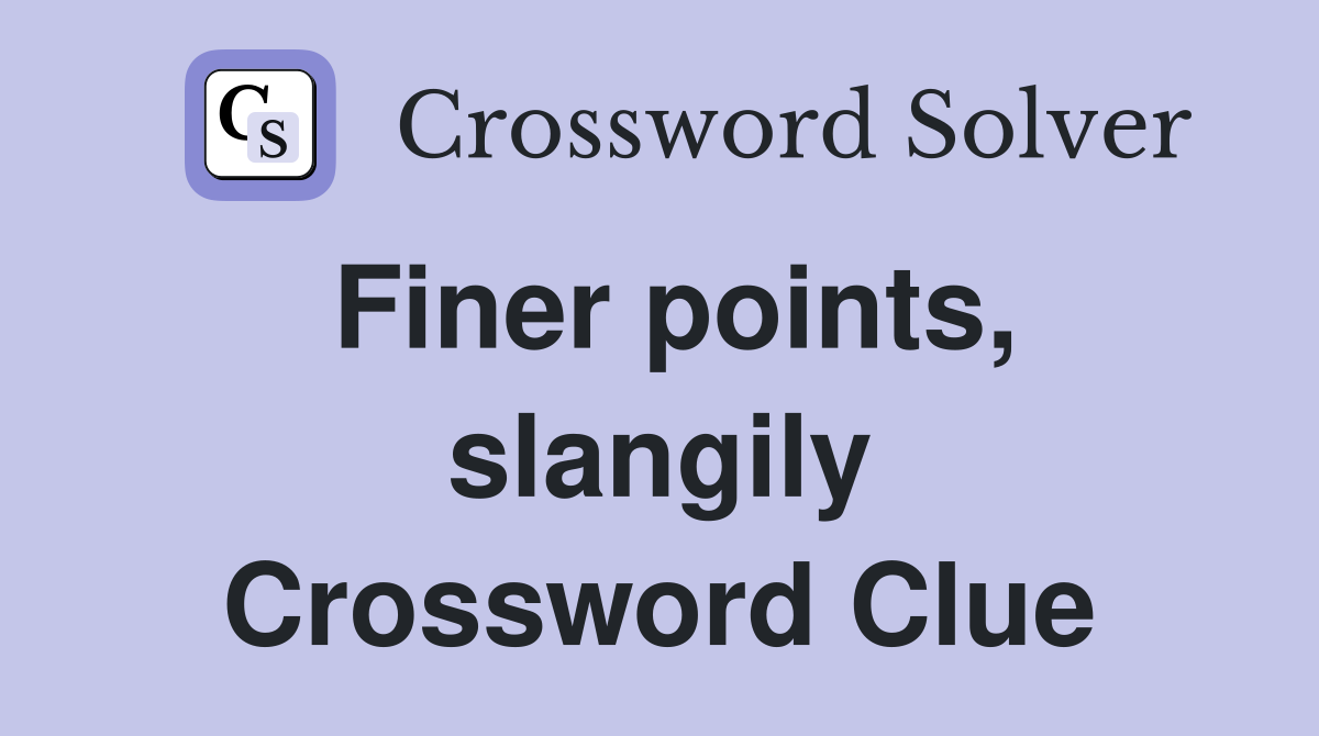 Finer points, slangily Crossword Clue