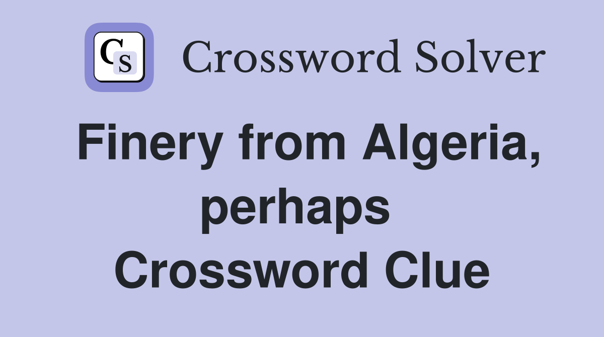 Finery from Algeria, perhaps  Crossword Clue