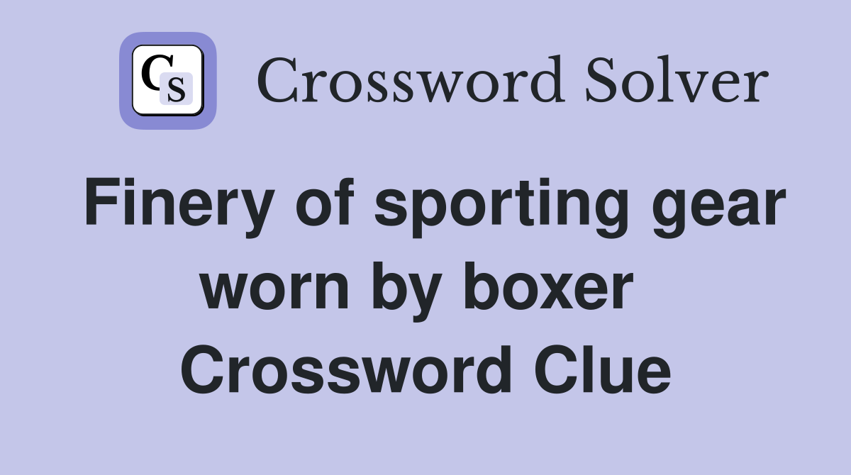Finery of sporting gear worn by boxer  Crossword Clue