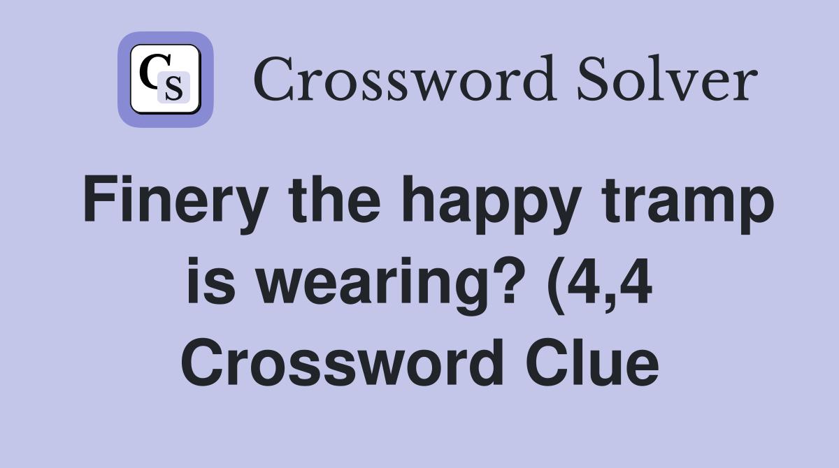 Finery the happy tramp is wearing? (4 4) Crossword Clue Answers Finery the happy tramp is wearing? (4 4) Crossword Clue Answers