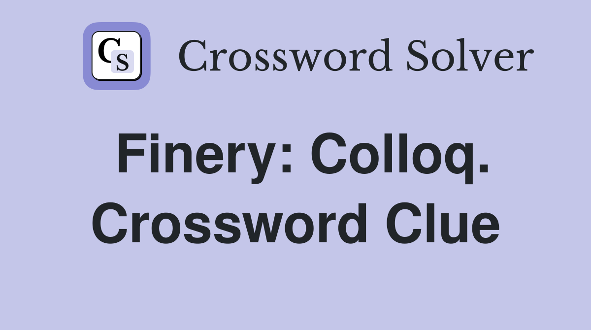 Finery: Colloq. Crossword Clue