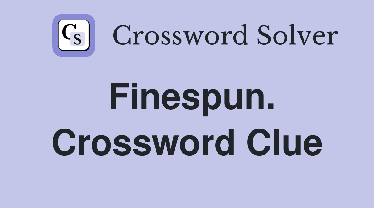 Finespun. Crossword Clue