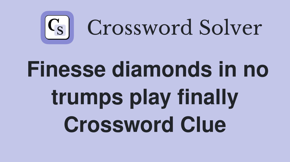 Finesse diamonds in no trumps play finally Crossword Clue