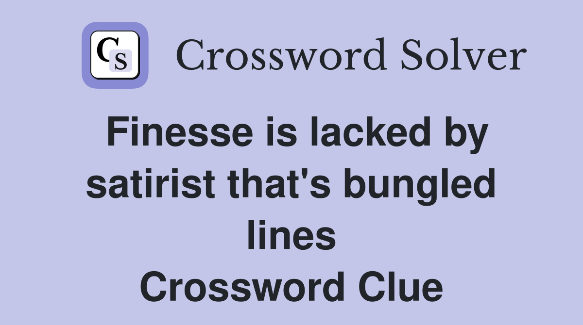 Finesse is lacked by satirist that's bungled lines Crossword Clue