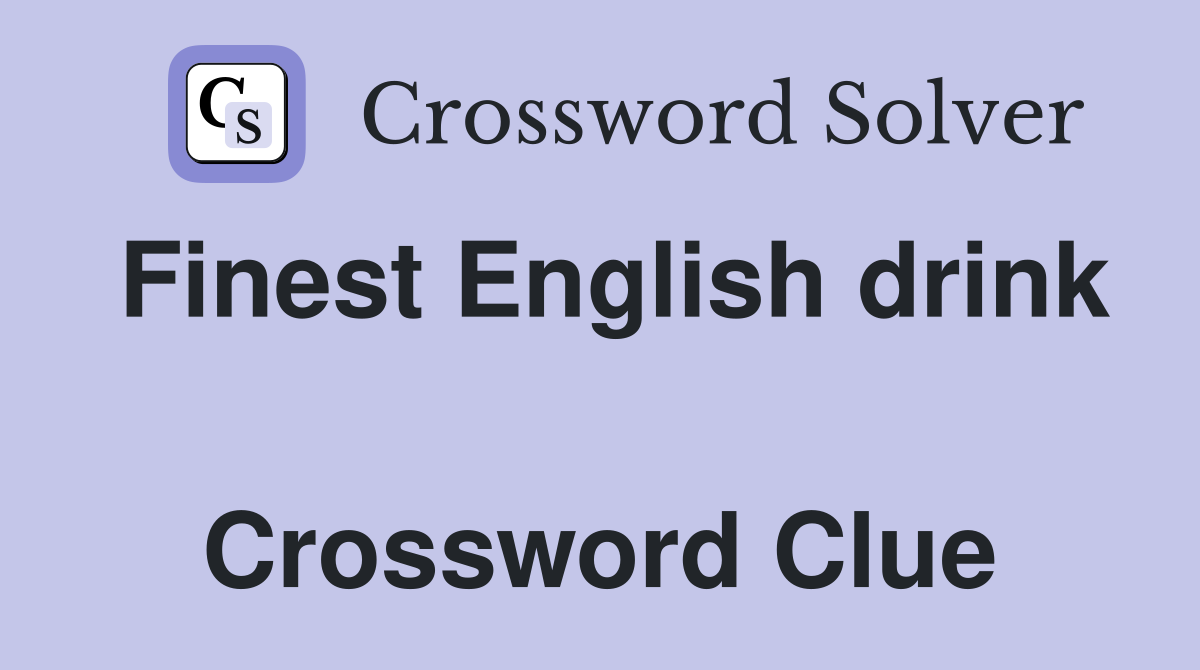 Finest English drink  Crossword Clue