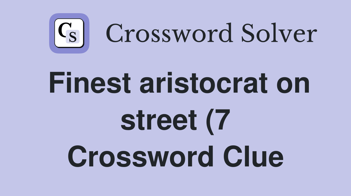Finest aristocrat on street (7) Crossword Clue Answers Crossword Solver Finest aristocrat on street (7) Crossword Clue Answers Crossword Solver